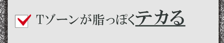 Tゾーンが脂っぽくテカる