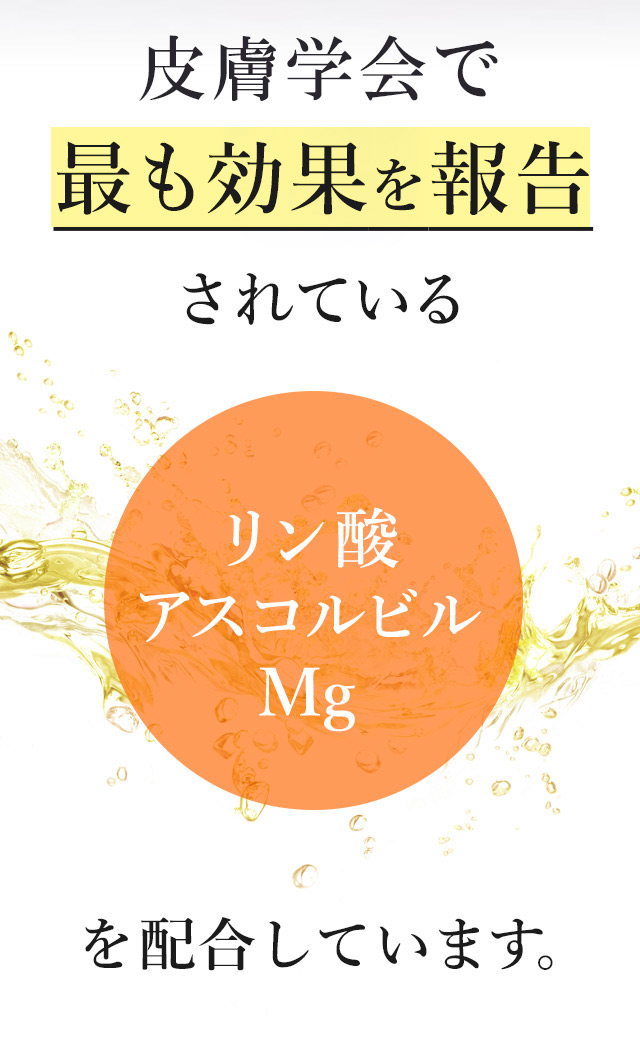 皮膚学会で最も効果を報告されているリン酸アスコルビルMgを配合しています。