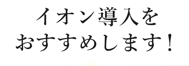 イオン導入をおすすめします!