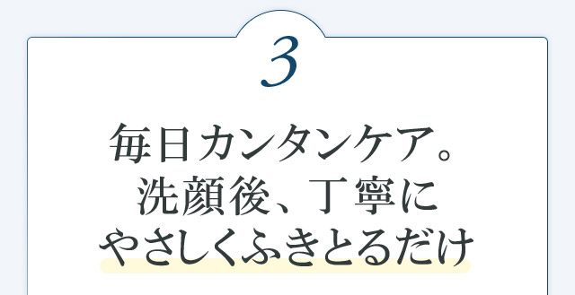 毎日カンタンケア 洗顔後、丁寧に優しくふきとるだけ