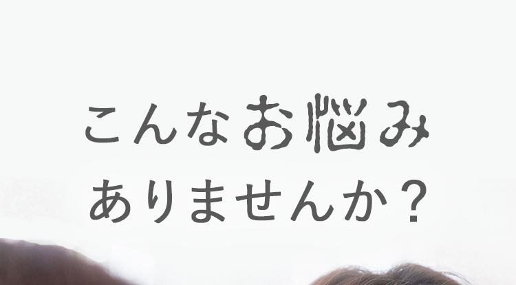 こんなお悩みありませんか？